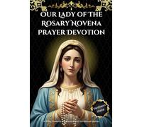 Our Lady of The Rosary Novena Prayer Devotion: A 9-Day Powerful Intercession with the Blessed Mother