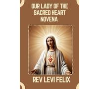 OUR LADY OF THE SACRED HEART NOVENA: Spiritual Legacy, biography and Nine Day prayer to Our Lady of the Sacred Heart