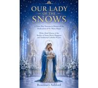 OUR LADY OF THE SNOWS: A Nine-Day Novena in Honor of the Dedication of St. Mary Major With a Brief History of the Basilica of Santa Maria Maggiore and Traditional Catholic Prayers