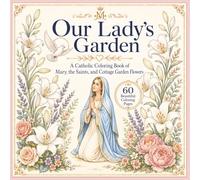 Our Lady’s Garden: A Catholic Coloring Book of Mary, the Saints, and Cottage Garden Flowers (The Catholic Garden Coloring Series)