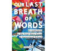 Our Last Breath of Words: An Anthology by the First Story Group at Hampstead School