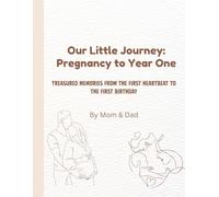 Our Little Journey: Pregnancy to Year One (Treasured memories from the first heartbeat to the first birthday) By Mom & Dad: A Baby Journal to Record ... Book 122 coloured pages PAPERCOVER