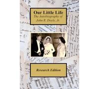 Our Little Life: The Autobiography of John R. Doyle, Jr.: Research Edition