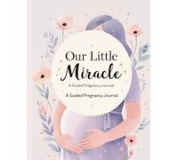 Our Little Miracle: A Guided Pregnancy Journal