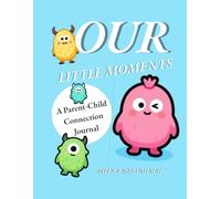 OUR LITTLE MOMENTS: A Parent-Child Connection Journal for Shared Stories, Silly Questions, and Big Love