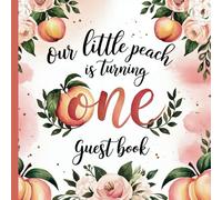 Our Little Peach is Turning One First Birthday Party Guest Book: Gorgeous Peach Themed 1st Birthday Guestbook With Gift Tracker and Photo Album for Treasured Memories