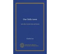 Our little town: and other Cornish tales and fancies