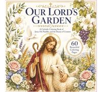 Our Lord’s Garden: A Catholic Coloring Book of Jesus, His Parables, and the Beauty of the Gospels (The Catholic Garden Coloring Series)