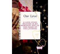 Our Love: A Love Story Written in My Memories and on the Pages of This Journal