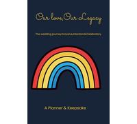 Our Love, Our Legacy: An Inclusive LGBTQ+ Wedding Planner & Keepsake Journal | 100 Pages for Gender-Neutral Planning, Chosen Family, and Authentic Traditions