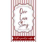Our Love Story - A Fill In Journal For Couples: Valentines, Engagement, Anniversary, Gift For Couples