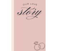 Our Love Story: A Journal for all things love, romance and wedding