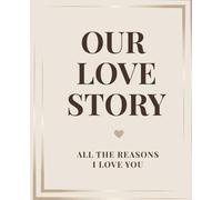 Our Love Story: All The Reasons I Love You: Personalized Fill-In-The-Blank Memory Book - The Perfect Anniversary Gift for Him or Her