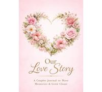 Our Love Story Journal: A Romantic Memory Book for Couples to Capture Moments, Feelings, and Forever Love