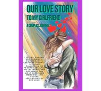 Our love story. To my Girlfriend, a Couples journal: Our Shared Journey: A Memoir (This is Why I Treasure You)