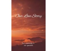 Our Love Story - Your relationship in 100 questions: A Shared Journal to Capture Your Story, Deepen Your Connection and Create Lasting Memories Together