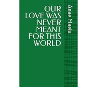 OUR LOVE WAS NEVER MEANT FOR THIS WORLD