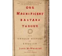 Our Magnificent Bastard Tongue: The Untold History of English
