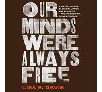 Our Minds Were Always Free: A History of How Black Brilliance Was Exploited--And the Fight to Retake Control