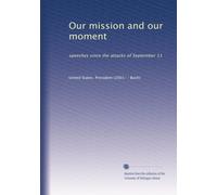 Our mission and our moment: speeches since the attacks of September 11