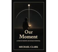 Our Moment: A Story of Destiny and Human Potential