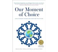 Our Moment of Choice: Evolutionary Visions and Hope for the Future