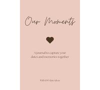 Our Moments - A journal to capture your dates and memories together: Plan, track, and save your dates. Includes space to write the date, location, ... and space for photo. Perfect for couples.