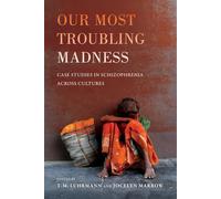 Our Most Troubling Madness: Case Studies in Schizophrenia across Cultures (Ethnographic Studies in Subjectivity): 11