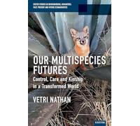 Our Multispecies Futures: Control, Care and Kinship in a Transformed World (Exeter Studies in Environmental Humanities)