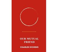 OUR MUTUAL FRIEND by charles dickens