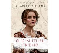 Our Mutual Friend: The Complete Original Classic by Charles Dickens