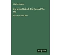 Our Mutual Friend, The Cup And The Lip: Book 1 - in large print