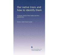 Our native trees and how to identify them: A popular study of their habits and their peculiarities,