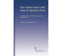 Our native trees and how to identify them: A popular study of their habits and their peculiarities: Volume 2