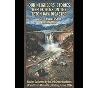 Our Neighbors' Stories: Reflections on the Teton Dam Disaster: A 50th Anniversary Collection