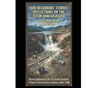 Our Neighbors' Stories: Reflections on the Teton Dam Disaster: A 50th Anniversary Collection