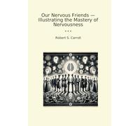 Our Nervous Friends - Illustrating the Mastery of Nervousness (Classic Books)