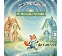 Our New Home! A Moving Story Book for Kids: A Heartwarming Picture Book About Helping Toddlers and Young Children Feel Safe and Supported During the ... a New House (The Adventures of Milo the Fox)