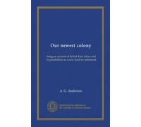 Our newest colony: being an account of British East Africa and its possibilities as a new land for settlement
