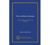 Our northern domain: Alaska, picturesque, historic and commercial