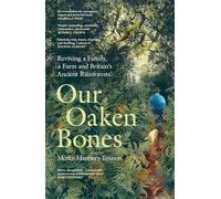 Our Oaken Bones: Reviving a Family, a Farm and Britain’s Ancient Rainforests