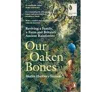 Our Oaken Bones: Reviving a Family, a Farm and Britain’s Ancient Rainforests - Shortlisted for the Wainwright Prize 2025
