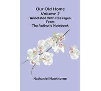Our Old Home (Volume 2); Annotated with Passages from the Author's Notebook
