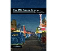 Our Old Santa Cruz...: Volume 3 (The Secret History of Santa Cruz County)