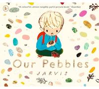 Our Pebbles: By Jarvis, the award-winning picture-book maker of THE BOY WITH FLOWERS IN HIS HAIR