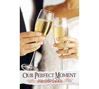 Our Perfect Moment: A Cherished Companion for Curating Unforgettable Experiences, Capturing Emotions, and Crafting the Day of Your Dreams
