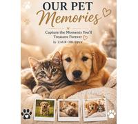 Our Pet Memories: Capture the Moments You'll Treasure Forever