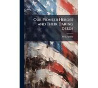 Our Pioneer Heroes and Their Daring Deeds