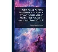 Our Place Among Infinities. A Series of Essays Contrasting our Little Abode in Space and Time With T
