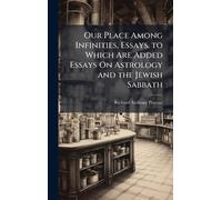 Our Place Among Infinities, Essays. to Which Are Added Essays On Astrology and the Jewish Sabbath